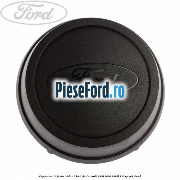 Capac central janta tabla 16 inch Ford Transit 1994-2000 2.5 DI 116 cp Capac central janta tabla 16 inch Ford Transit 1994-2000 2.5 DI 116 cp 4ED diesel