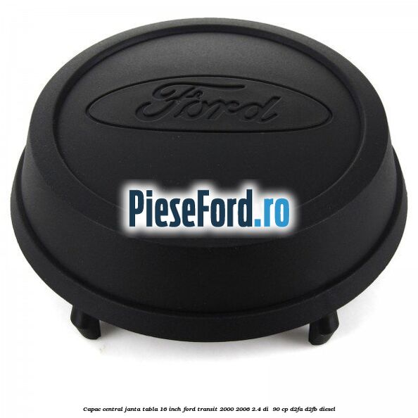 Capac central janta tabla 16 inch Ford Transit 2000-2006 2.4 DI  90 cp D2FA, D2FB diesel