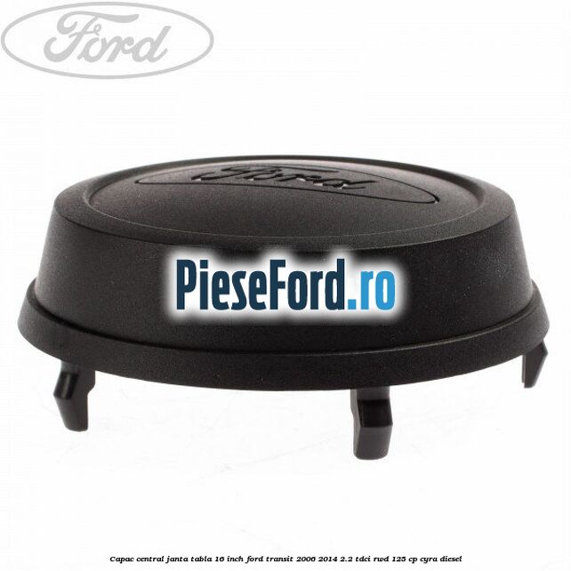 Capac central janta tabla 16 inch Ford Transit 2006-2014 2.2 TDCi RWD 125 cp Capac central janta tabla 16 inch Ford Transit 2006-2014 2.2 TDCi RWD 125 cp CYRA diesel