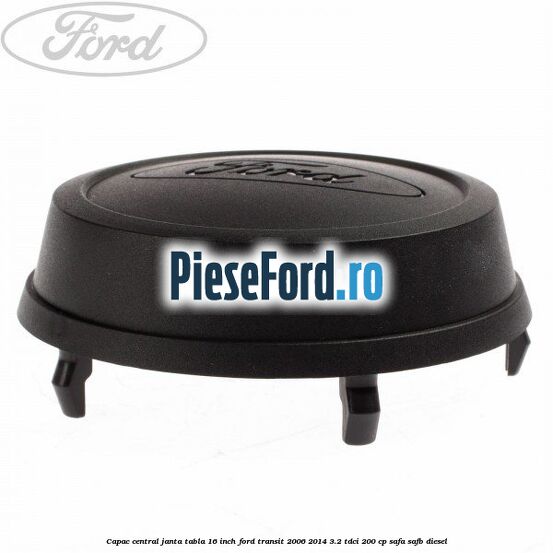 Capac central janta tabla 16 inch Ford Transit 2006-2014 3.2 TDCi 200 cp SAFA, SAFB diesel