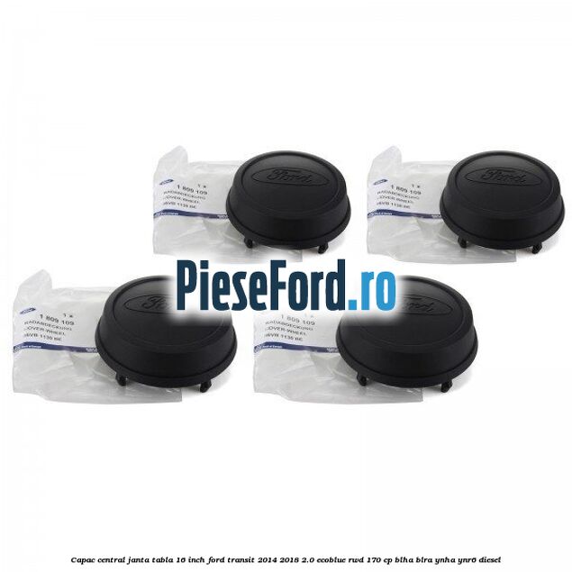 Capac central janta tabla 16 inch Ford Transit 2014-2018 2.0 EcoBlue RWD 170 cp BLHA, BLRA, YNHA, YNR6 diesel