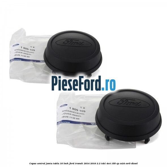 Capac central janta tabla 16 inch Ford Transit 2014-2018 2.2 TDCi 4x4 155 cp CV24, CVR5 diesel