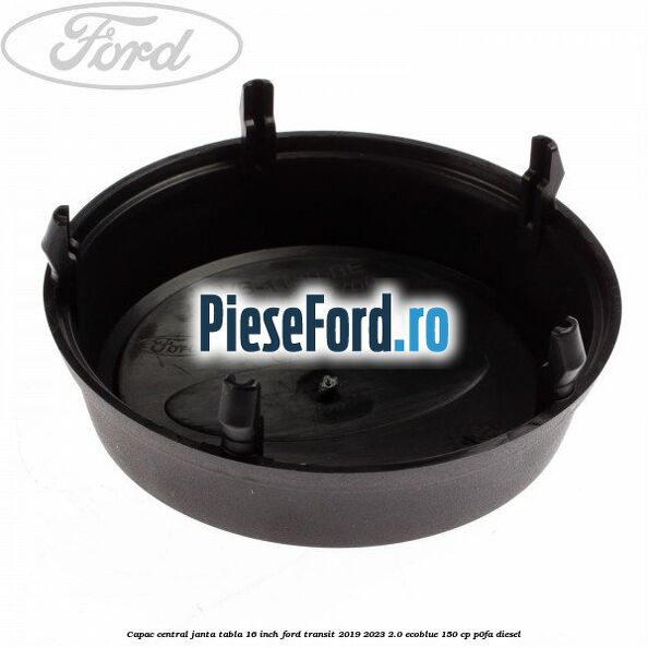 Capac central janta tabla 16 inch Ford Transit 2019-2023 2.0 EcoBlue 150 cp P0FA diesel