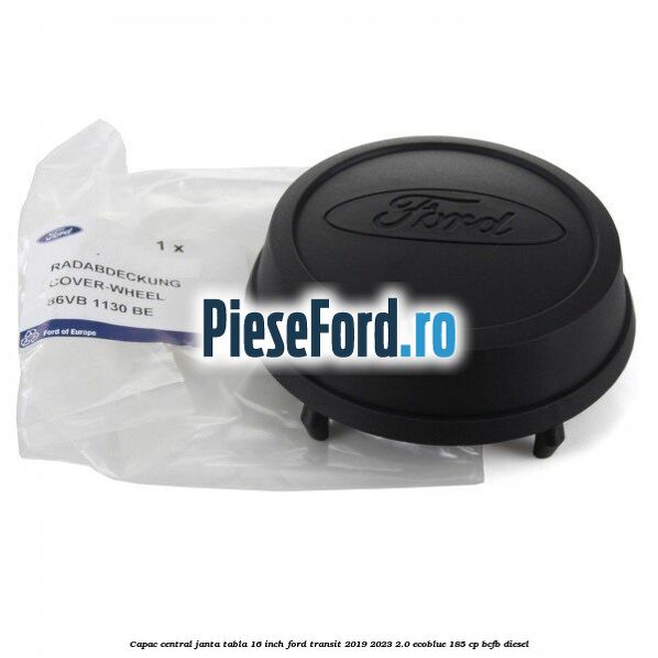 Capac central janta tabla 16 inch Ford Transit 2019-2023 2.0 EcoBlue 185 cp BCFB diesel