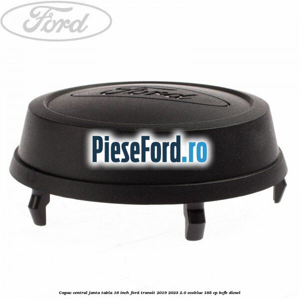 Capac central janta tabla 16 inch Ford Transit 2019-2023 2.0 EcoBlue 185 cp BCFB diesel