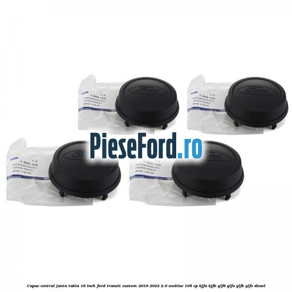 Capac central janta tabla 16 inch Ford Transit Custom 2019-2023 2.0 EcoBlue 105 cp BJFA, BJFB, YLF6, YLFA, YLFB, YLFS diesel