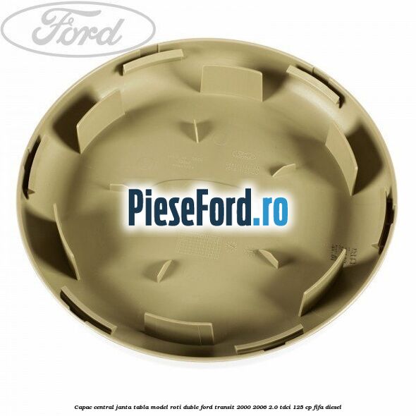 Capac central janta tabla model roti duble Ford Transit 2000-2006 2.0 TDCi 125 cp FIFA diesel