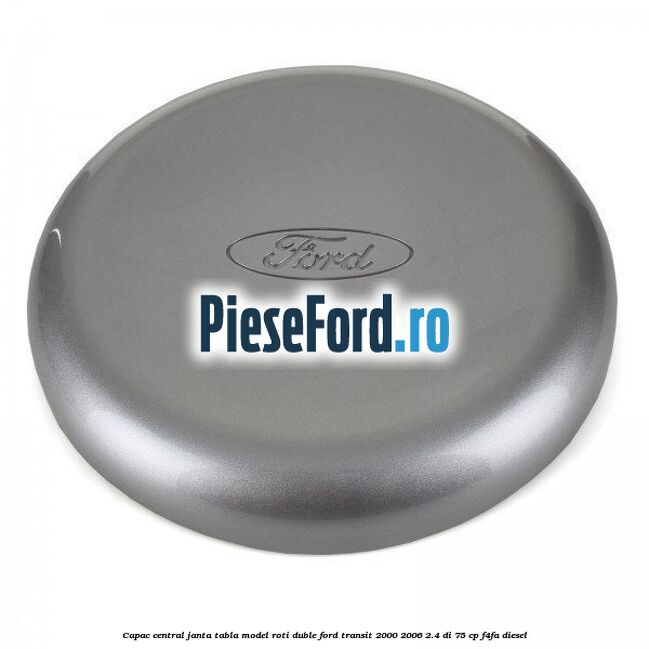 Capac central janta tabla model roti duble Ford Transit 2000-2006 2.4 DI 75 cp F4FA diesel