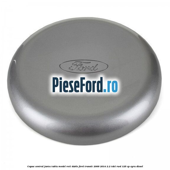 Capac central janta tabla model roti duble Ford Transit 2006-2014 2.2 TDCi RWD 125 cp