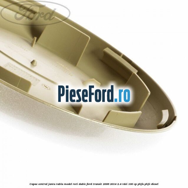 Capac central janta tabla model roti duble Ford Transit 2006-2014 2.4 TDCi 100 cp PHFA, PHFC diesel