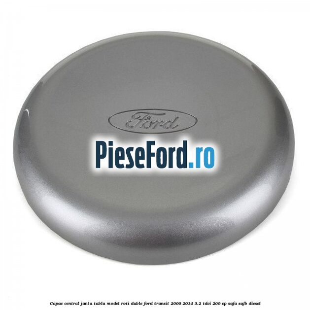 Capac central janta tabla model roti duble Ford Transit 2006-2014 3.2 TDCi 200 cp