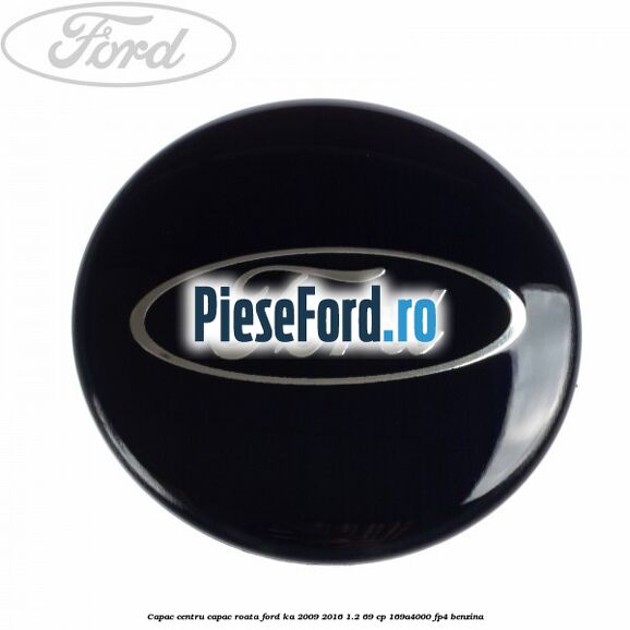 Capac centru capac roata Ford Ka 2009-2016 1.2 69 cp 169A4000, FP4 benzina