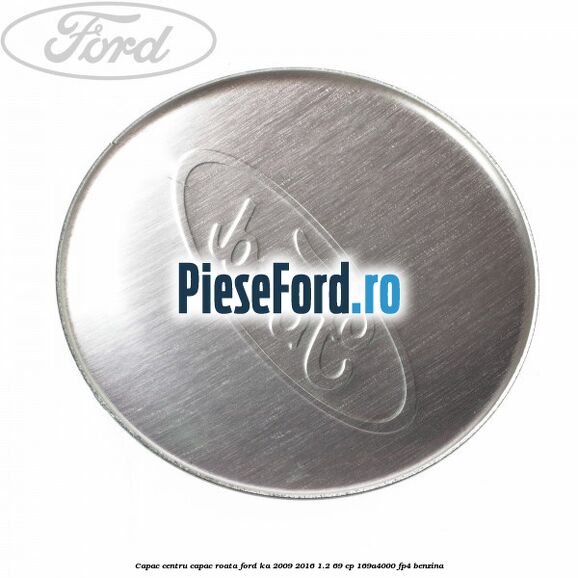 Capac centru capac roata Ford Ka 2009-2016 1.2 69 cp 169A4000, FP4 benzina