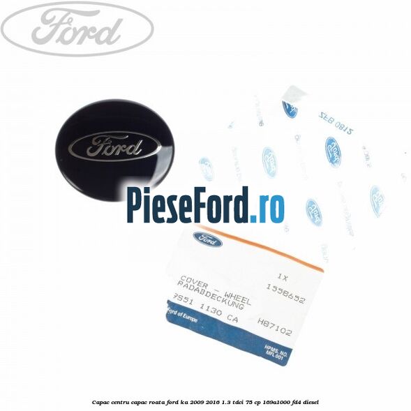 Capac centru capac roata Ford Ka 2009-2016 1.3 TDCi 75 cp 169A1000, FD4 diesel