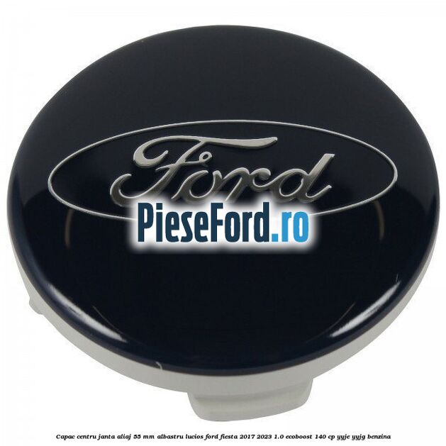 Capac centru janta aliaj 55 mm albastru lucios Ford Fiesta 2017-2023 1.0 EcoBoost 140 cp YYJE, YYJG benzina