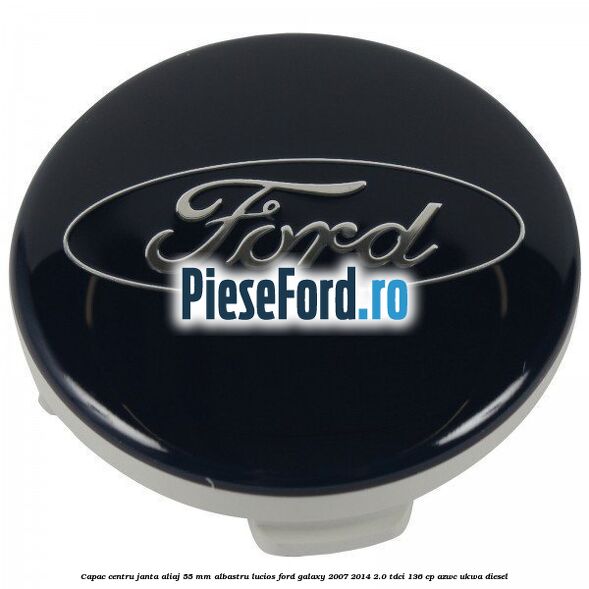Capac centru janta aliaj 55 mm albastru lucios Ford Galaxy 2007-2014 2.0 TDCi 136 cp AZWC, UKWA diesel