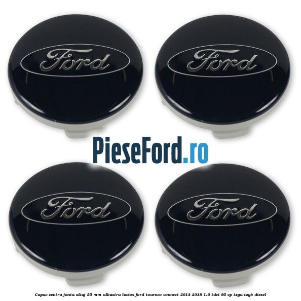 Capac centru janta aliaj 55 mm albastru lucios Ford Tourneo Connect 2013-2018 1.6 TDCi 95 cp Capac centru janta aliaj 55 mm albastru lucios Ford Tourneo Connect 2013-2018 1.6 TDCi 95 cp TZGA, TZGB diesel