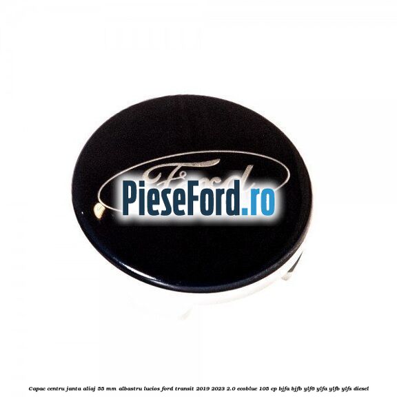 Capac centru janta aliaj 55 mm albastru lucios Ford Transit 2019-2023 2.0 EcoBlue 105 cp BJFA, BJFB, YLF6, YLFA, YLFB, YLFS diesel