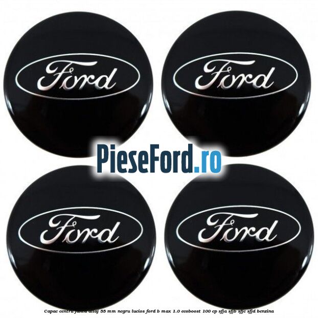 Capac centru janta aliaj 55 mm negru lucios Ford B-Max 1.0 EcoBoost 100 cp SFJA, SFJB, SFJC, SFJD benzina