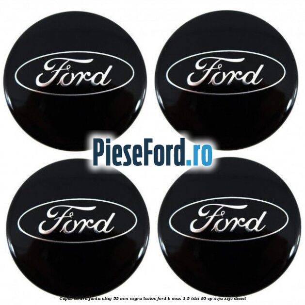 Capac centru janta aliaj 55 mm negru lucios Ford B-Max 1.5 TDCi 95 cp XVJA, XVJC diesel