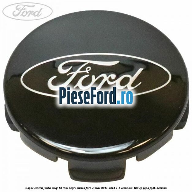 Capac centru janta aliaj 55 mm negru lucios Ford C-Max 2011-2015 1.6 EcoBoost 150 cp JQDA, JQDB benzina