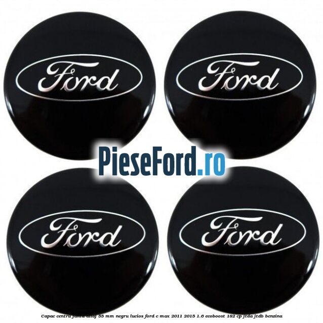 Capac centru janta aliaj 55 mm negru lucios Ford C-Max 2011-2015 1.6 EcoBoost 182 cp Capac centru janta aliaj 55 mm negru lucios Ford C-Max 2011-2015 1.6 EcoBoost 182 cp JTDA, JTDB benzina