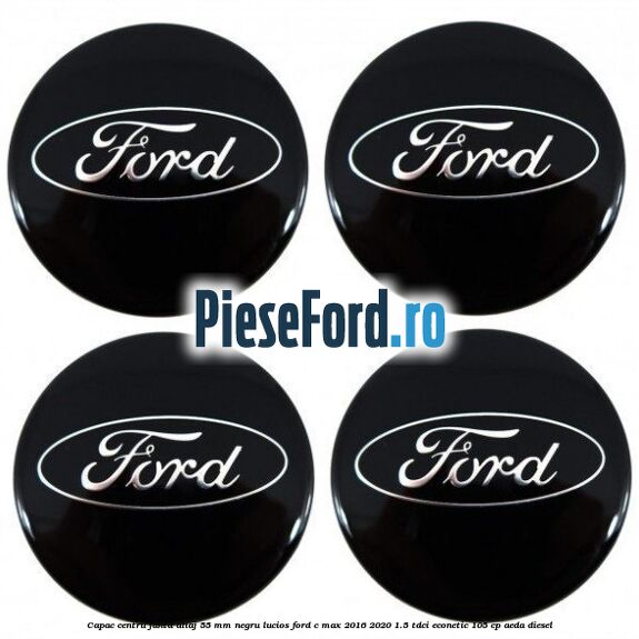 Capac centru janta aliaj 55 mm negru lucios Ford C-Max 2016-2020 1.5 TDCi ECOnetic 105 cp AEDA diesel