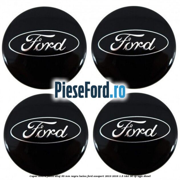 Capac centru janta aliaj 55 mm negru lucios Ford EcoSport 2013-2018 1.5 TDCi 90 cp Capac centru janta aliaj 55 mm negru lucios Ford EcoSport 2013-2018 1.5 TDCi 90 cp UGJE diesel