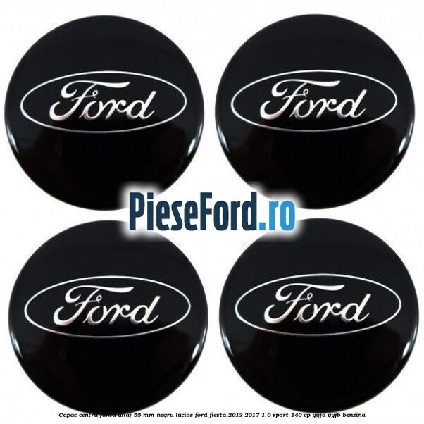 Capac centru janta aliaj 55 mm negru lucios Ford Fiesta 2013-2017 1.0 Sport 140 cp YYJA, YYJB benzina