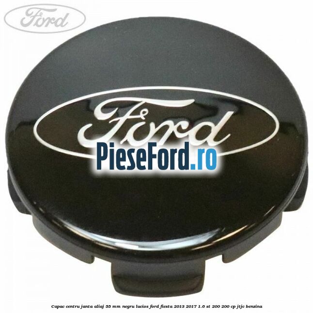 Capac centru janta aliaj 55 mm negru lucios Ford Fiesta 2013-2017 1.6 ST 200 200 cp JTJC benzina