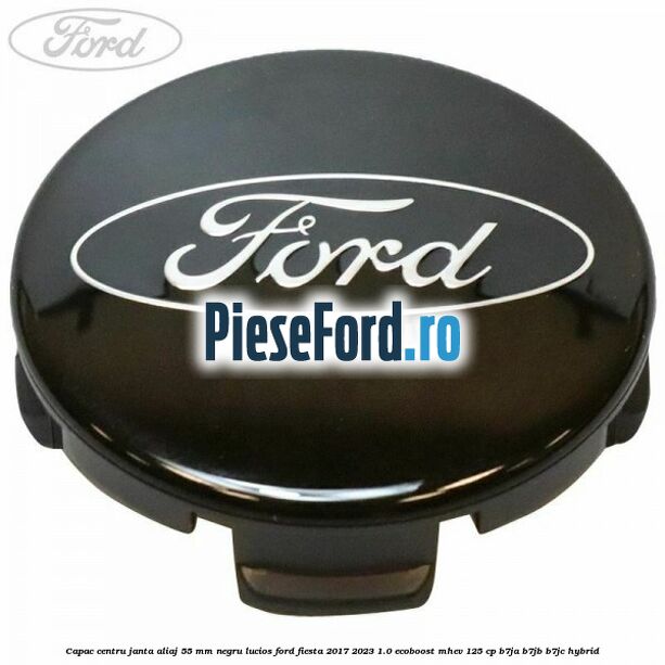 Capac centru janta aliaj 55 mm negru lucios Ford Fiesta 2017-2023 1.0 EcoBoost mHEV 125 cp B7JA, B7JB, B7JC Hybrid