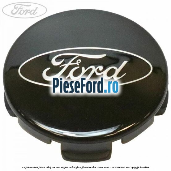 Capac centru janta aliaj 55 mm negru lucios Ford Fiesta Active 2018-2023 1.0 EcoBoost 140 cp YYJE benzina