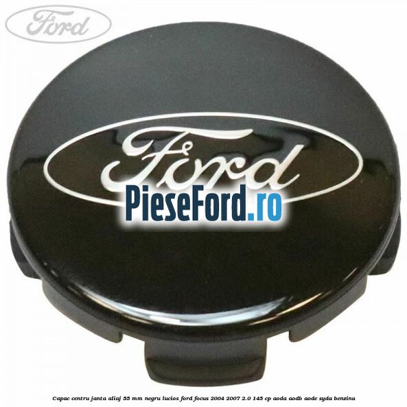 Capac centru janta aliaj 55 mm negru lucios Ford Focus 2004-2007 2.0 145 cp AODA, AODB, AODE, SYDA benzina