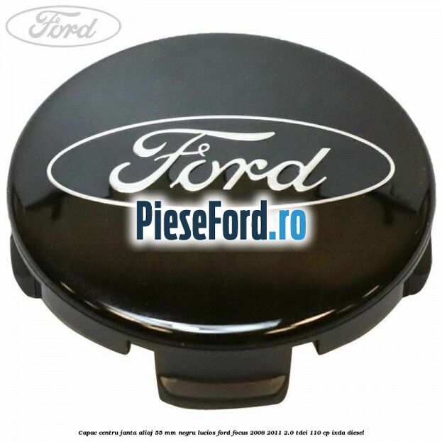Capac centru janta aliaj 55 mm negru lucios Ford Focus 2008-2011 2.0 TDCi 110 cp Capac centru janta aliaj 55 mm negru lucios Ford Focus 2008-2011 2.0 TDCi 110 cp IXDA diesel