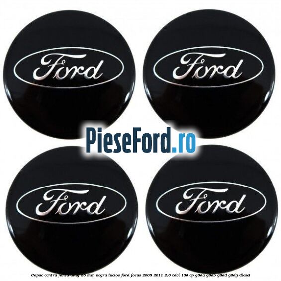 Capac centru janta aliaj 55 mm negru lucios Ford Focus 2008-2011 2.0 TDCi 136 cp G6DA, G6DB, G6DD, G6DG diesel