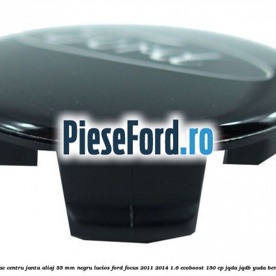 Capac centru janta aliaj 55 mm negru lucios Ford Focus 2011-2014 1.6 EcoBoost 150 cp Capac centru janta aliaj 55 mm negru lucios Ford Focus 2011-2014 1.6 EcoBoost 150 cp JQDA, JQDB, YUDA benzina