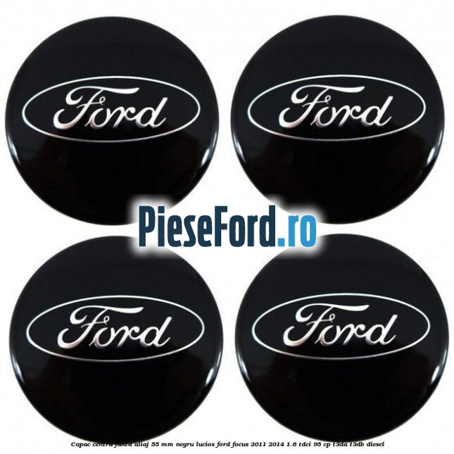 Capac centru janta aliaj 55 mm negru lucios Ford Focus 2011-2014 1.6 TDCi 95 cp T3DA, T3DB diesel