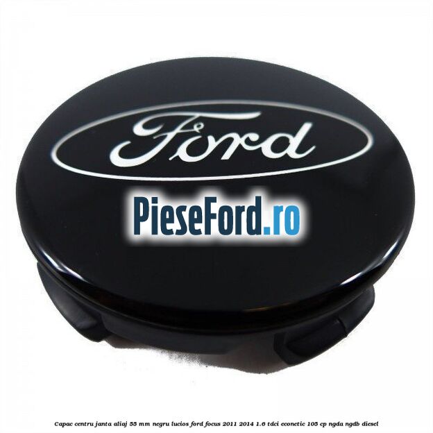 Capac centru janta aliaj 55 mm negru lucios Ford Focus 2011-2014 1.6 TDCi ECOnetic 105 cp NGDA, NGDB diesel
