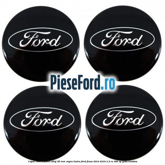 Capac centru janta aliaj 55 mm negru lucios Ford Focus 2014-2018 2.3 RS 350 cp YVDA benzina