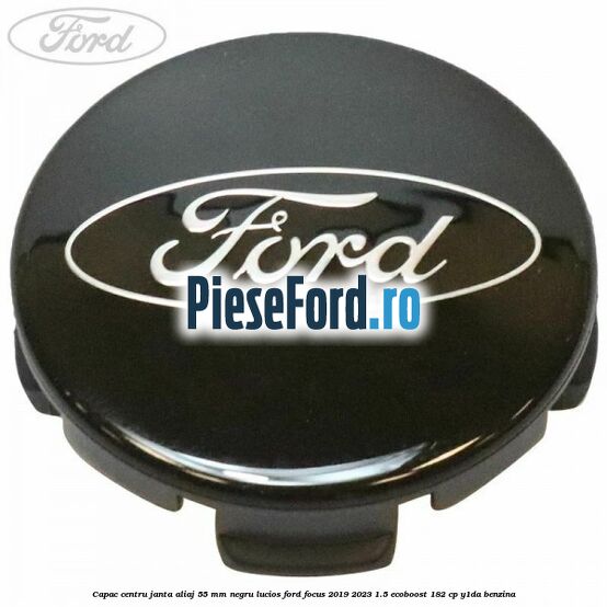 Capac centru janta aliaj 55 mm negru lucios Ford Focus 2019-2023 1.5 EcoBoost 182 cp Y1DA benzina