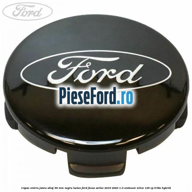 Capac centru janta aliaj 55 mm negru lucios Ford Focus Active 2019-2023 1.0 EcoBoost mHEV 125 cp B7DA Hybrid