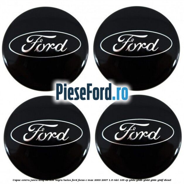 Capac centru janta aliaj 55 mm negru lucios Ford Focus C-Max 2003-2007 1.6 TDCi 109 cp G8DA, G8DB, G8DD, G8DE, G8DF diesel