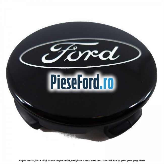 Capac centru janta aliaj 55 mm negru lucios Ford Focus C-Max 2003-2007 2.0 TDCi 133 cp G6DC, G6DE, G6DF diesel