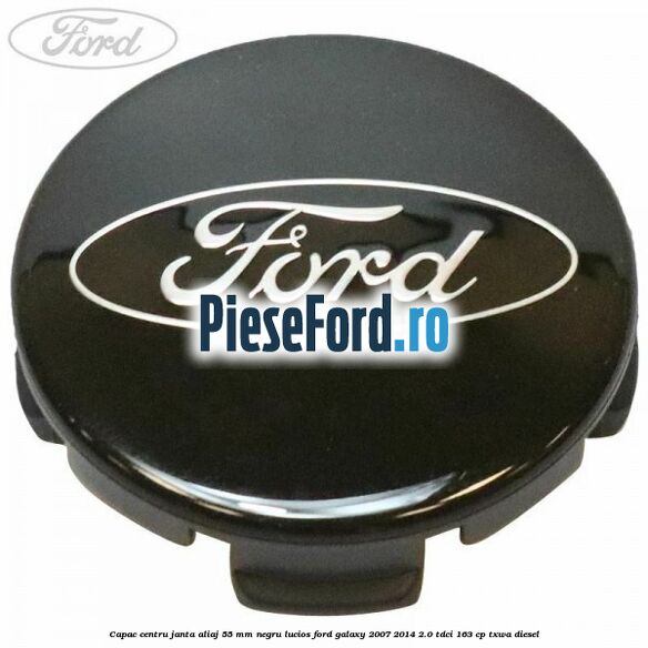 Capac centru janta aliaj 55 mm negru lucios Ford Galaxy 2007-2014 2.0 TDCi 163 cp Capac centru janta aliaj 55 mm negru lucios Ford Galaxy 2007-2014 2.0 TDCi 163 cp TXWA diesel