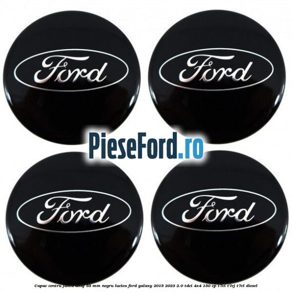Capac centru janta aliaj 55 mm negru lucios Ford Galaxy 2015-2023 2.0 TDCi 4x4 150 cp Capac centru janta aliaj 55 mm negru lucios Ford Galaxy 2015-2023 2.0 TDCi 4x4 150 cp T7CI, T7CJ, T7CL diesel