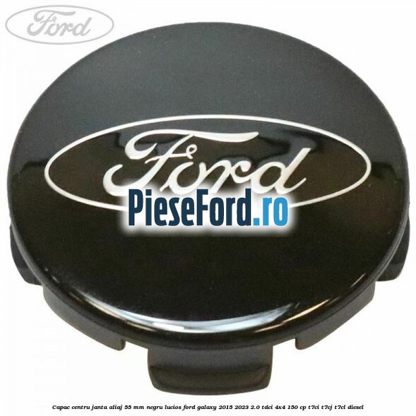 Capac centru janta aliaj 55 mm negru lucios Ford Galaxy 2015-2023 2.0 TDCi 4x4 150 cp Capac centru janta aliaj 55 mm negru lucios Ford Galaxy 2015-2023 2.0 TDCi 4x4 150 cp T7CI, T7CJ, T7CL diesel