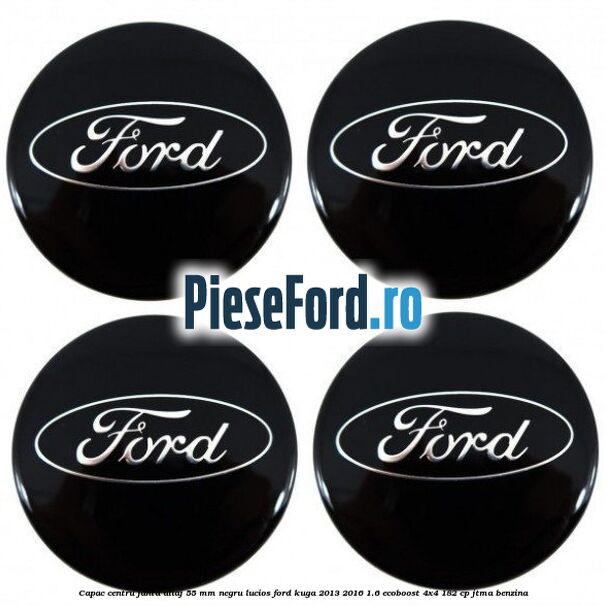 Capac centru janta aliaj 55 mm negru lucios Ford Kuga 2013-2016 1.6 EcoBoost 4x4 182 cp JTMA benzina