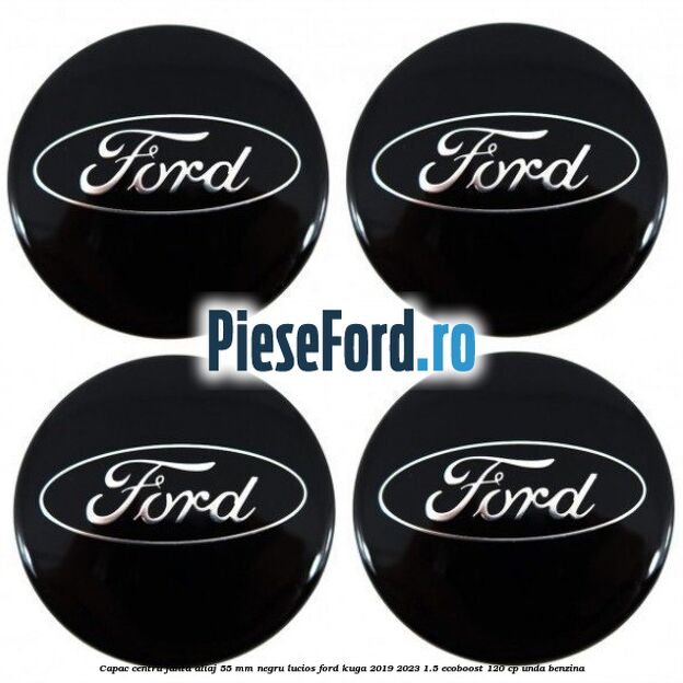 Capac centru janta aliaj 55 mm negru lucios Ford Kuga 2019-2023 1.5 EcoBoost 120 cp Capac centru janta aliaj 55 mm negru lucios Ford Kuga 2019-2023 1.5 EcoBoost 120 cp UNDA benzina