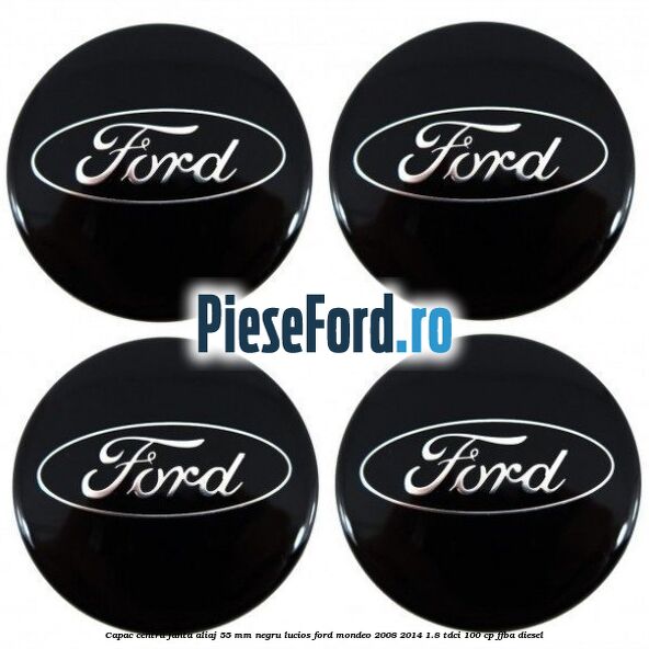 Capac centru janta aliaj 55 mm negru lucios Ford Mondeo 2008-2014 1.8 TDCi 100 cp FFBA diesel