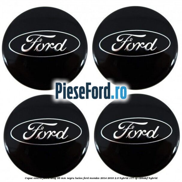 Capac centru janta aliaj 55 mm negru lucios Ford Mondeo 2014-2018 2.0 Hybrid 177 cp Capac centru janta aliaj 55 mm negru lucios Ford Mondeo 2014-2018 2.0 Hybrid 177 cp C20EDEF hybrid